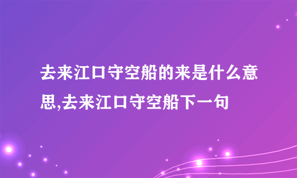 去来江口守空船的来是什么意思,去来江口守空船下一句