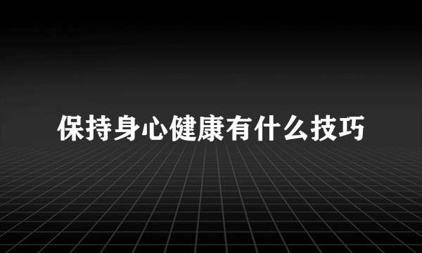 保持身心健康有什么技巧