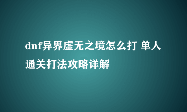 dnf异界虚无之境怎么打 单人通关打法攻略详解