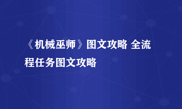 《机械巫师》图文攻略 全流程任务图文攻略