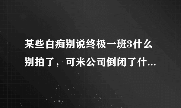 某些白痴别说终极一班3什么别拍了，可米公司倒闭了什么的，再怎么说还是很经典的，终2虽然结局2了点