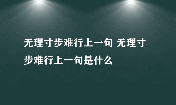 无理寸步难行上一句 无理寸步难行上一句是什么