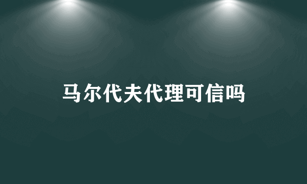 马尔代夫代理可信吗