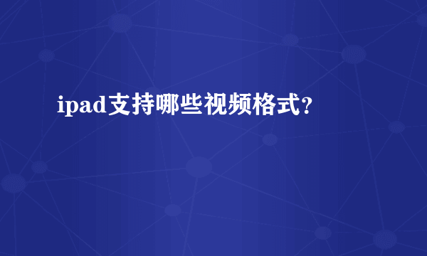 ipad支持哪些视频格式？