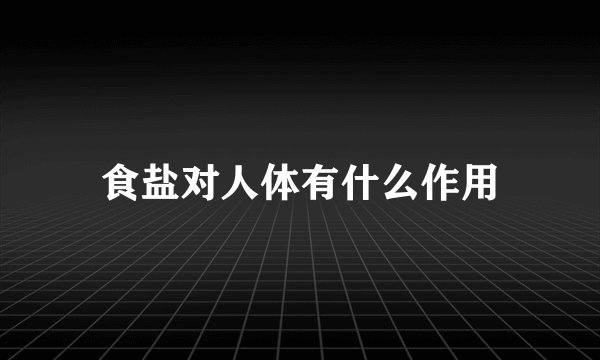 食盐对人体有什么作用