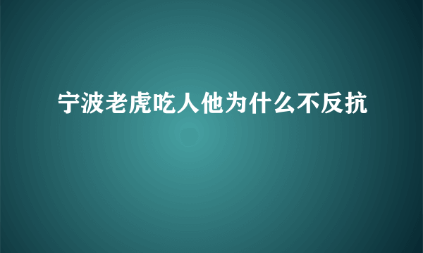 宁波老虎吃人他为什么不反抗