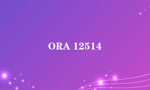 ORA 12514