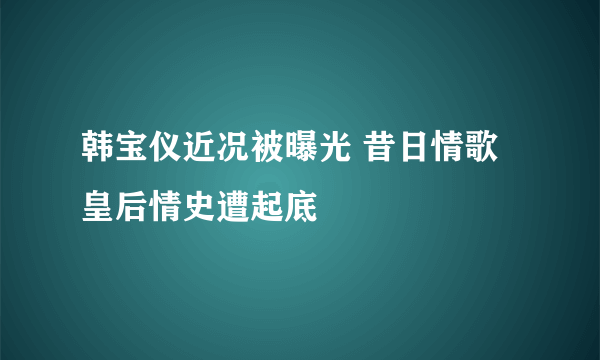 韩宝仪近况被曝光 昔日情歌皇后情史遭起底