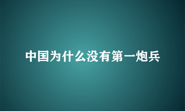 中国为什么没有第一炮兵