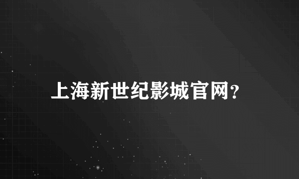 上海新世纪影城官网？