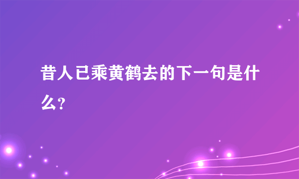 昔人已乘黄鹤去的下一句是什么？