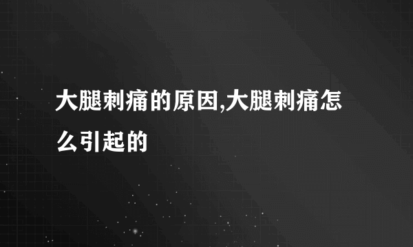 大腿刺痛的原因,大腿刺痛怎么引起的