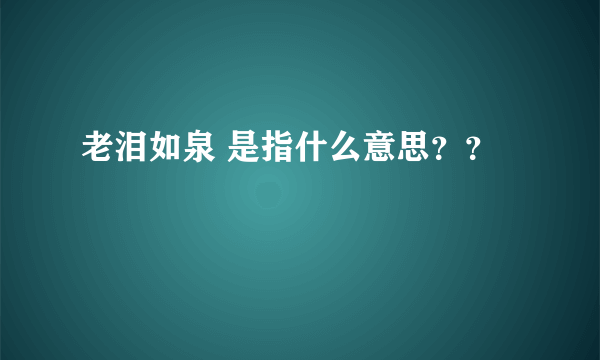 老泪如泉 是指什么意思？？