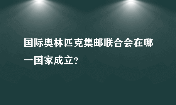 国际奥林匹克集邮联合会在哪一国家成立？