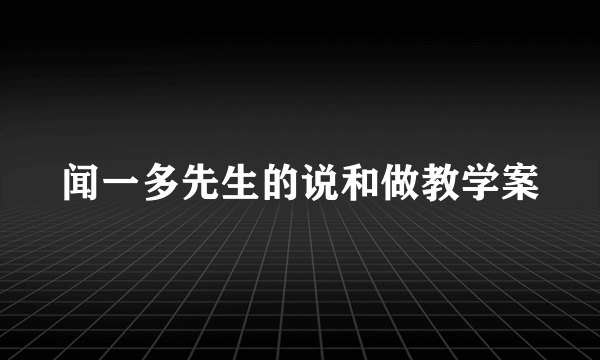 闻一多先生的说和做教学案