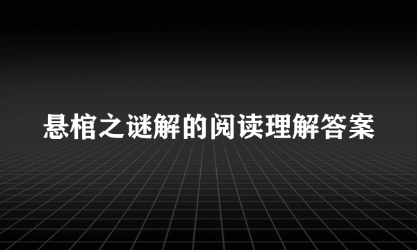 悬棺之谜解的阅读理解答案