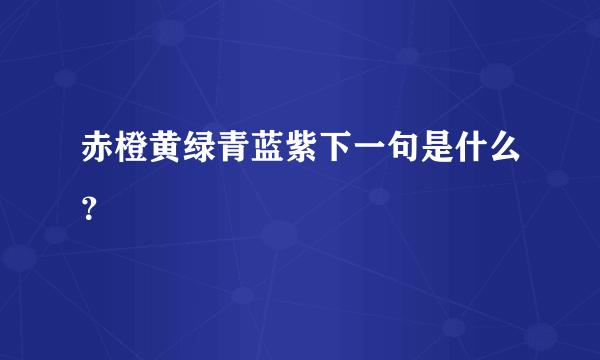 赤橙黄绿青蓝紫下一句是什么？