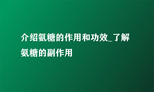 介绍氨糖的作用和功效_了解氨糖的副作用