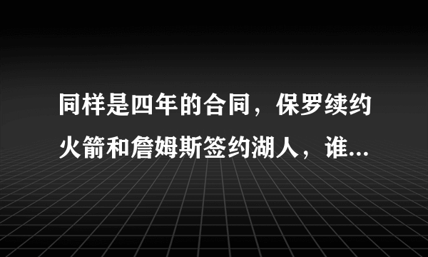 同样是四年的合同，保罗续约火箭和詹姆斯签约湖人，谁会得到最大的利益？