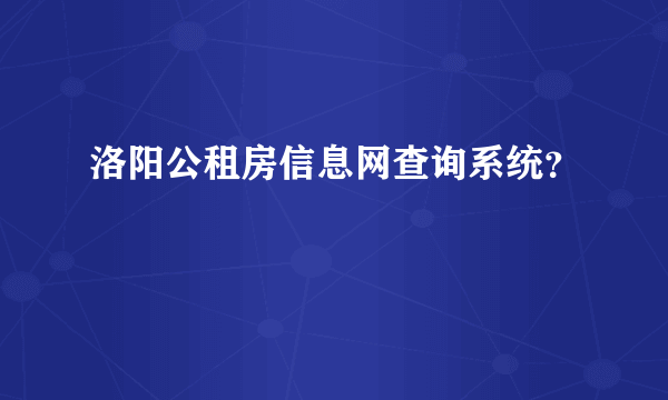 洛阳公租房信息网查询系统？