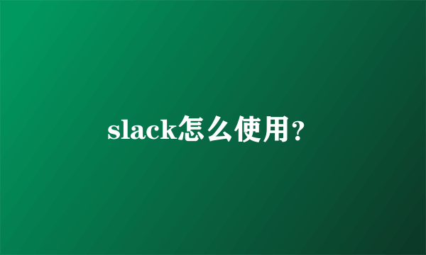 slack怎么使用？