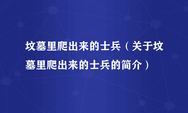 坟墓里爬出来的士兵（关于坟墓里爬出来的士兵的简介）