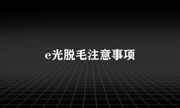 e光脱毛注意事项