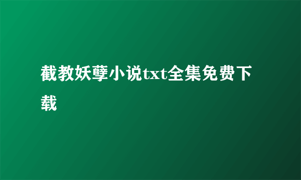 截教妖孽小说txt全集免费下载