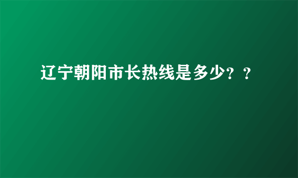 辽宁朝阳市长热线是多少？？