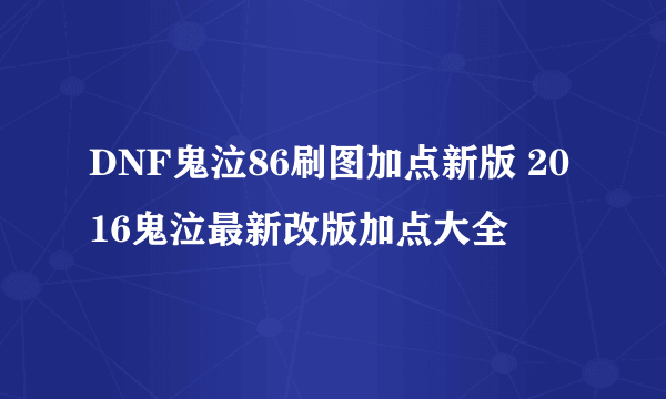 DNF鬼泣86刷图加点新版 2016鬼泣最新改版加点大全