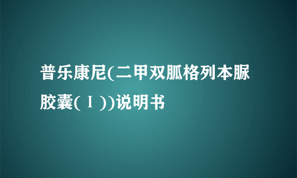 普乐康尼(二甲双胍格列本脲胶囊(Ⅰ))说明书