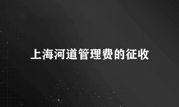 上海河道管理费的征收