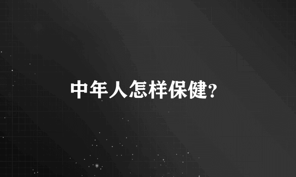 中年人怎样保健？