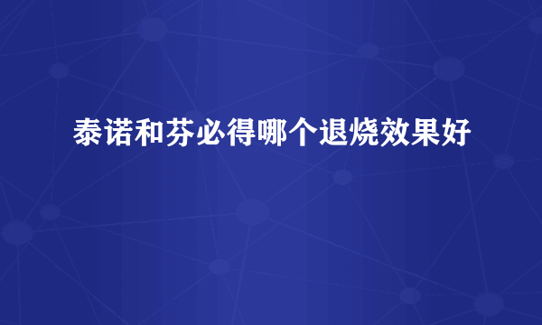 泰诺和芬必得哪个退烧效果好