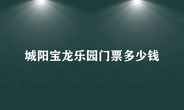 城阳宝龙乐园门票多少钱