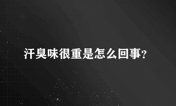 汗臭味很重是怎么回事？