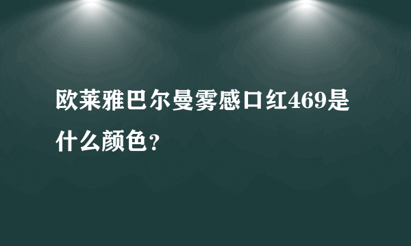 欧莱雅巴尔曼雾感口红469是什么颜色？