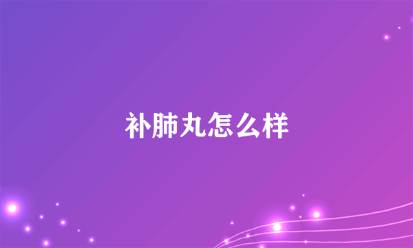 补肺丸怎么样