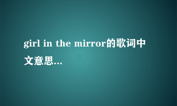 girl in the mirror的歌词中文意思是什么啊