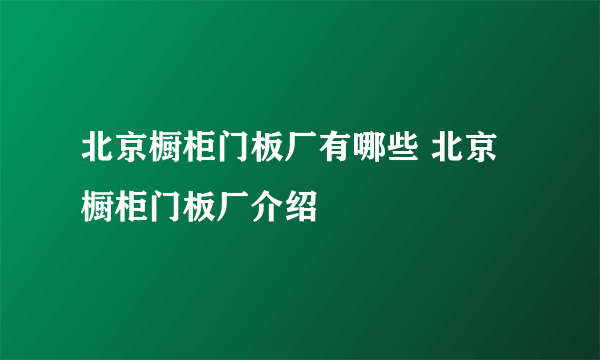 北京橱柜门板厂有哪些 北京橱柜门板厂介绍