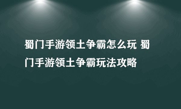 蜀门手游领土争霸怎么玩 蜀门手游领土争霸玩法攻略