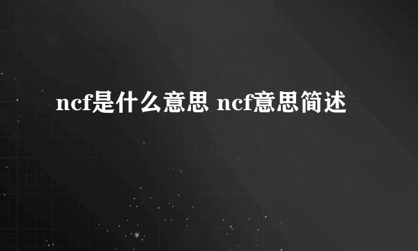 ncf是什么意思 ncf意思简述