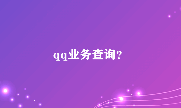 qq业务查询？