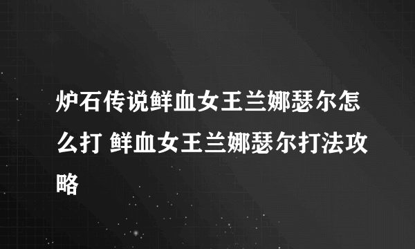 炉石传说鲜血女王兰娜瑟尔怎么打 鲜血女王兰娜瑟尔打法攻略