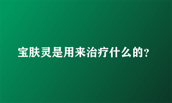 宝肤灵是用来治疗什么的？