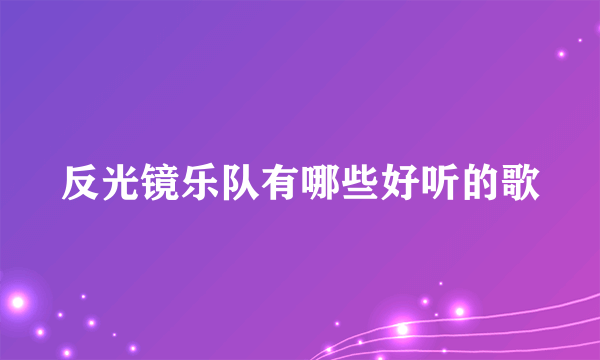 反光镜乐队有哪些好听的歌