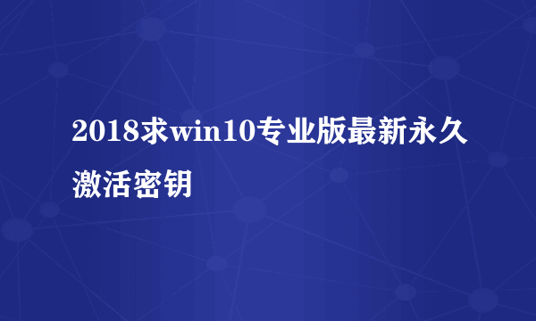 2018求win10专业版最新永久激活密钥