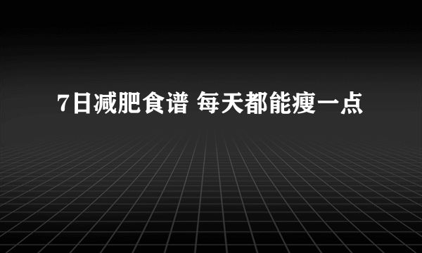 7日减肥食谱 每天都能瘦一点