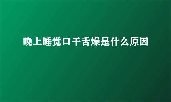 晚上睡觉口干舌燥是什么原因