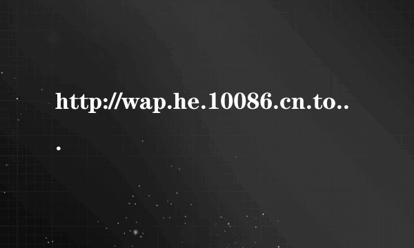 http://wap.he.10086.cn.touch/t